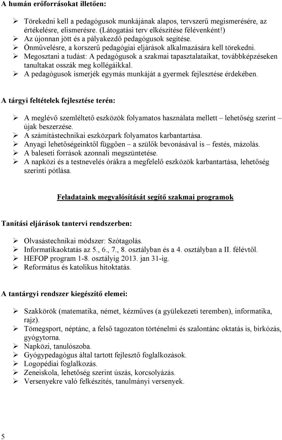 Megosztani a tudást: A pedagógusok a szakmai tapasztalataikat, továbbképzéseken tanultakat osszák meg kollégáikkal. A pedagógusok ismerjék egymás munkáját a gyermek fejlesztése érdekében.