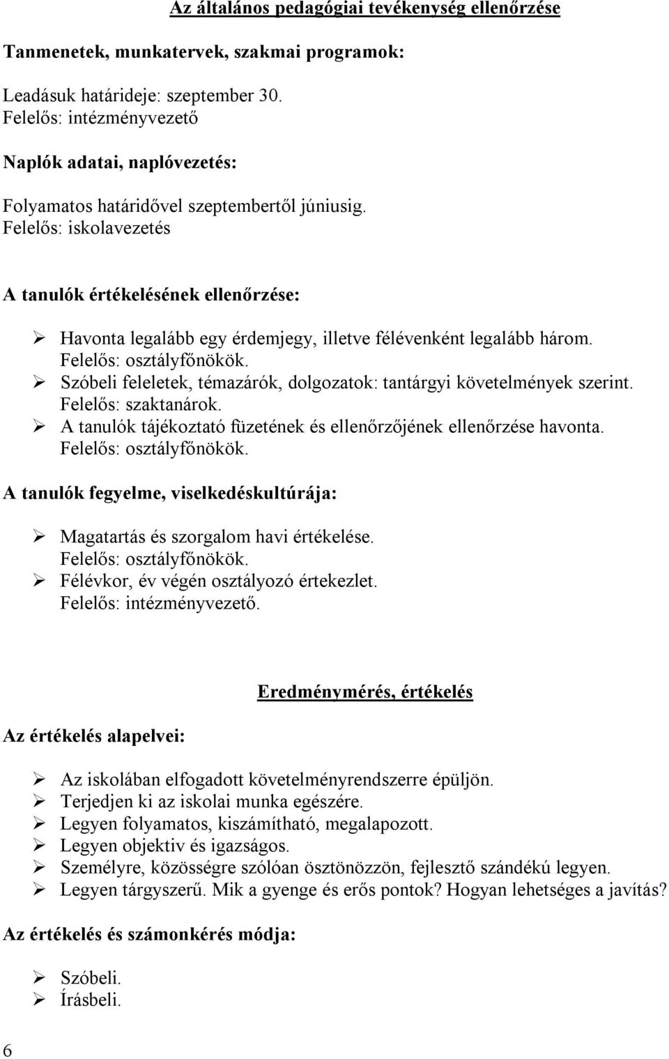 Felelős: iskolavezetés A tanulók értékelésének ellenőrzése: Havonta legalább egy érdemjegy, illetve félévenként legalább három. Felelős: osztályfőnökök.