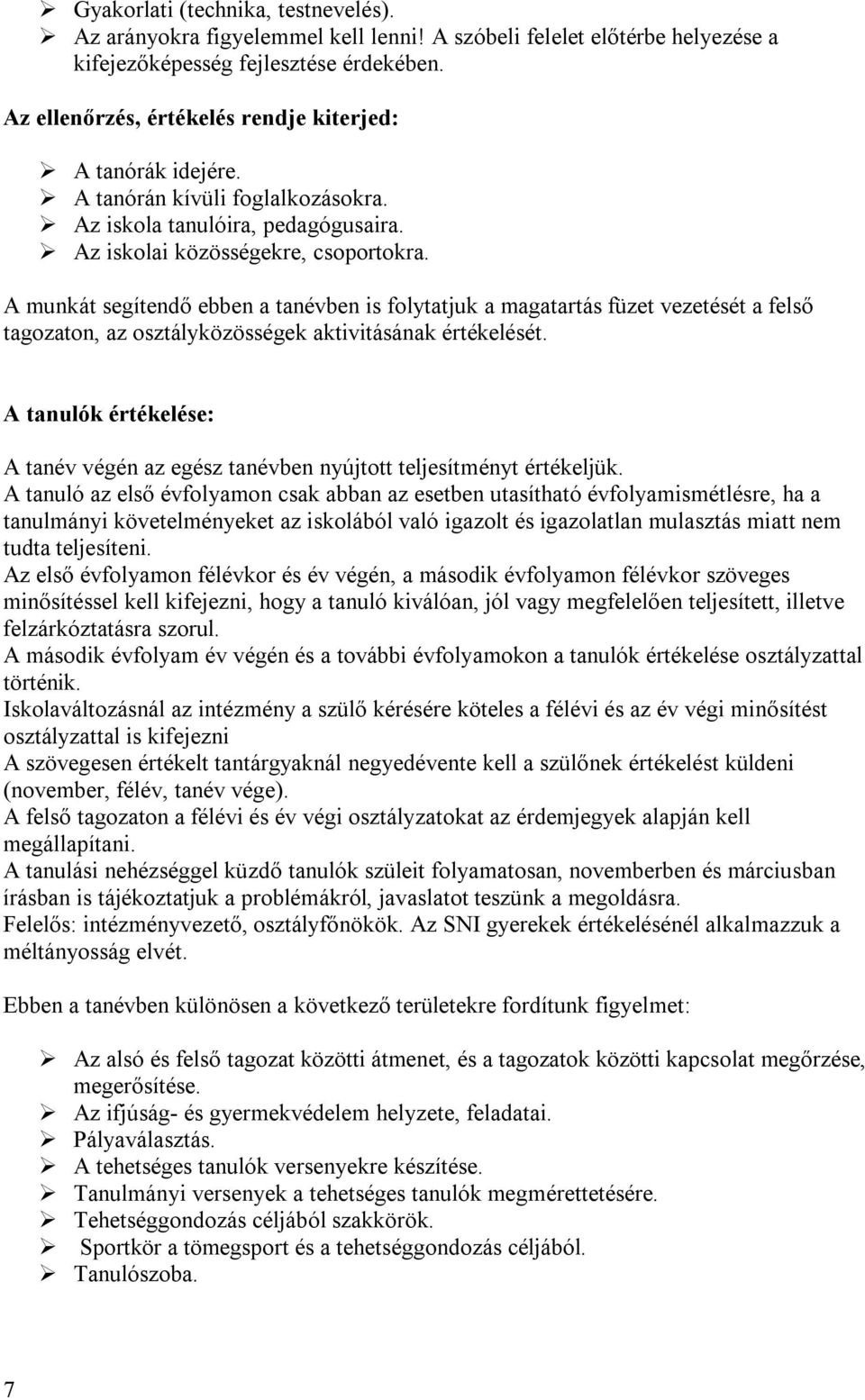 A munkát segítendő ebben a tanévben is folytatjuk a magatartás füzet vezetését a felső tagozaton, az osztályközösségek aktivitásának értékelését.