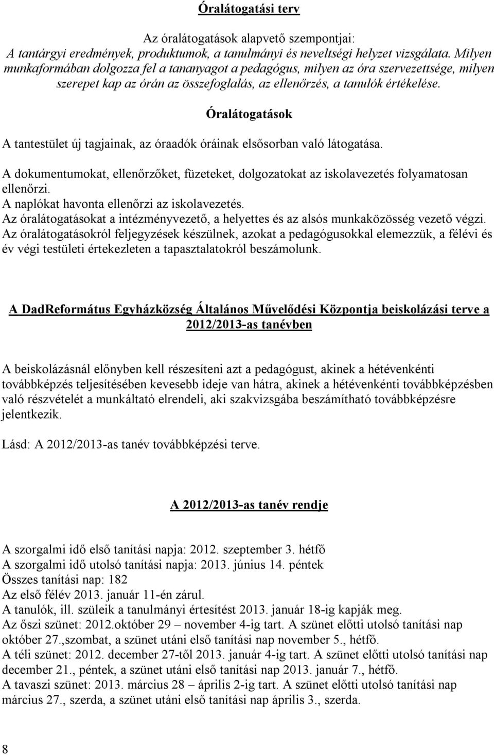 Óralátogatások A tantestület új tagjainak, az óraadók óráinak elsősorban való látogatása. A dokumentumokat, ellenőrzőket, füzeteket, dolgozatokat az iskolavezetés folyamatosan ellenőrzi.