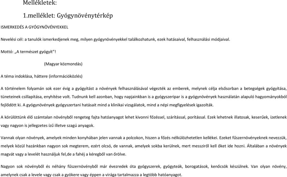 (Magyar közmondás) A téma indoklása, háttere (információközlés) A történelem folyamán sok ezer évig a gyógyítást a növények felhasználásával végezték az emberek, melynek célja elsősorban a betegségek