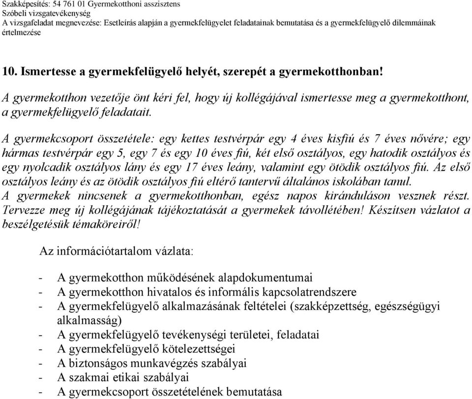 nyolcadik osztályos lány és egy 17 éves leány, valamint egy ötödik osztályos fiú. Az első osztályos leány és az ötödik osztályos fiú eltérő tantervű általános iskolában tanul.