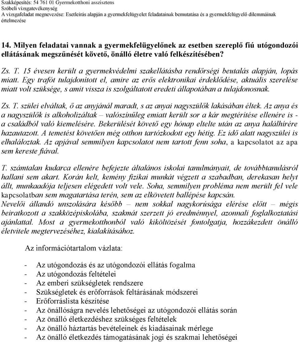 Egy trafót tulajdonított el, amire az erős elektronikai érdeklődése, aktuális szerelése miatt volt szüksége, s amit vissza is szolgáltatott eredeti állapotában a tulajdonosnak. Zs. T.