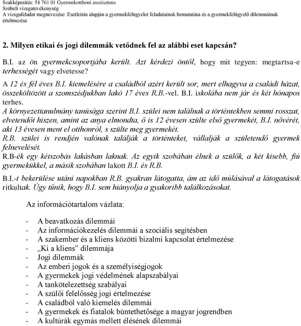 A környezettanulmány tanúsága szerint B.I. szülei nem találnak a történtekben semmi rosszat, elvetendőt hiszen, amint az anya elmondta, ő is 12 évesen szülte első gyermekét, B.I. nővérét, aki 13 évesen ment el otthonról, s szülte meg gyermekét.