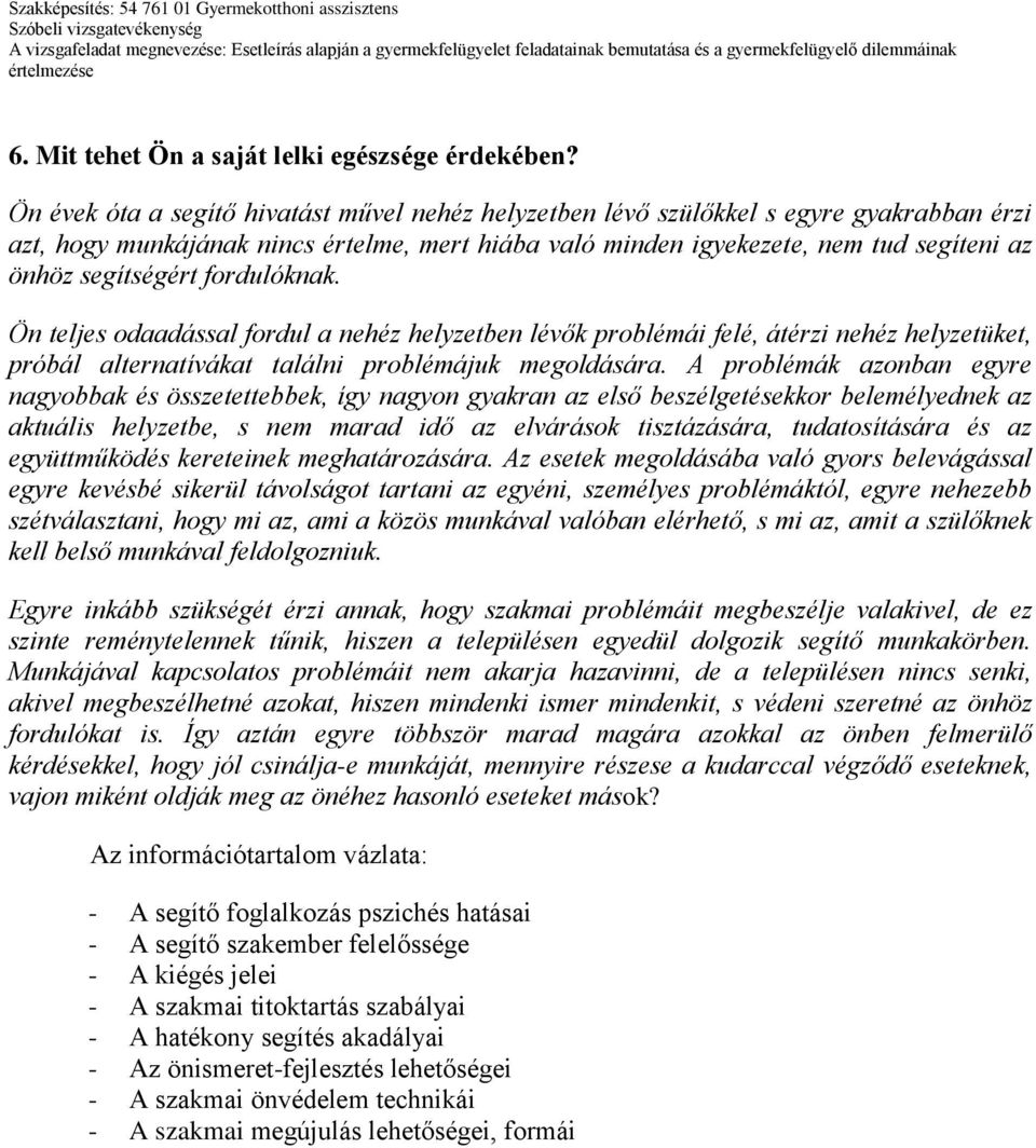 segítségért fordulóknak. Ön teljes odaadással fordul a nehéz helyzetben lévők problémái felé, átérzi nehéz helyzetüket, próbál alternatívákat találni problémájuk megoldására.