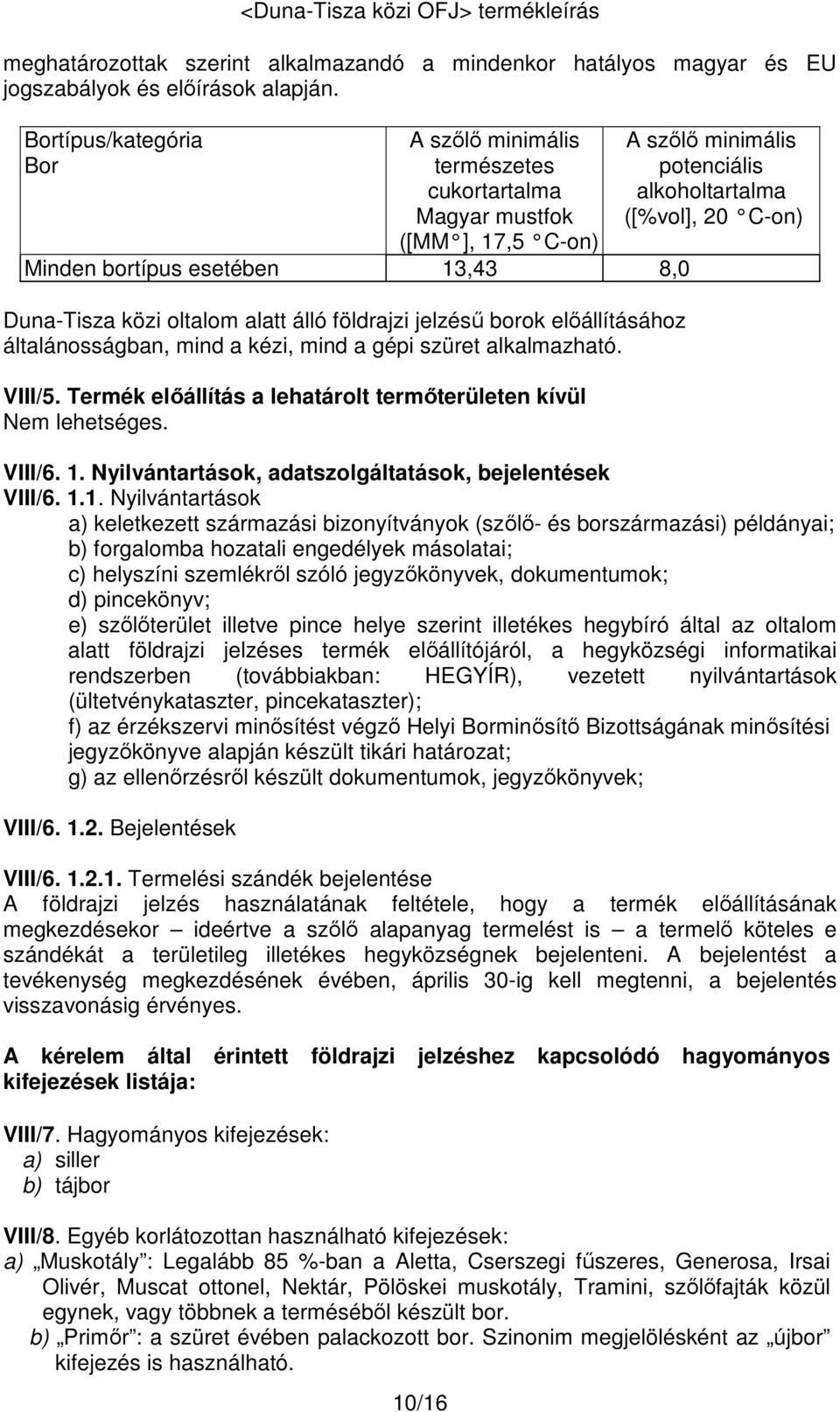 előállításához általánosságban, mind a kézi, mind a gépi szüret alkalmazható. VIII/5. Termék előállítás a lehatárolt termőterületen kívül Nem lehetséges.