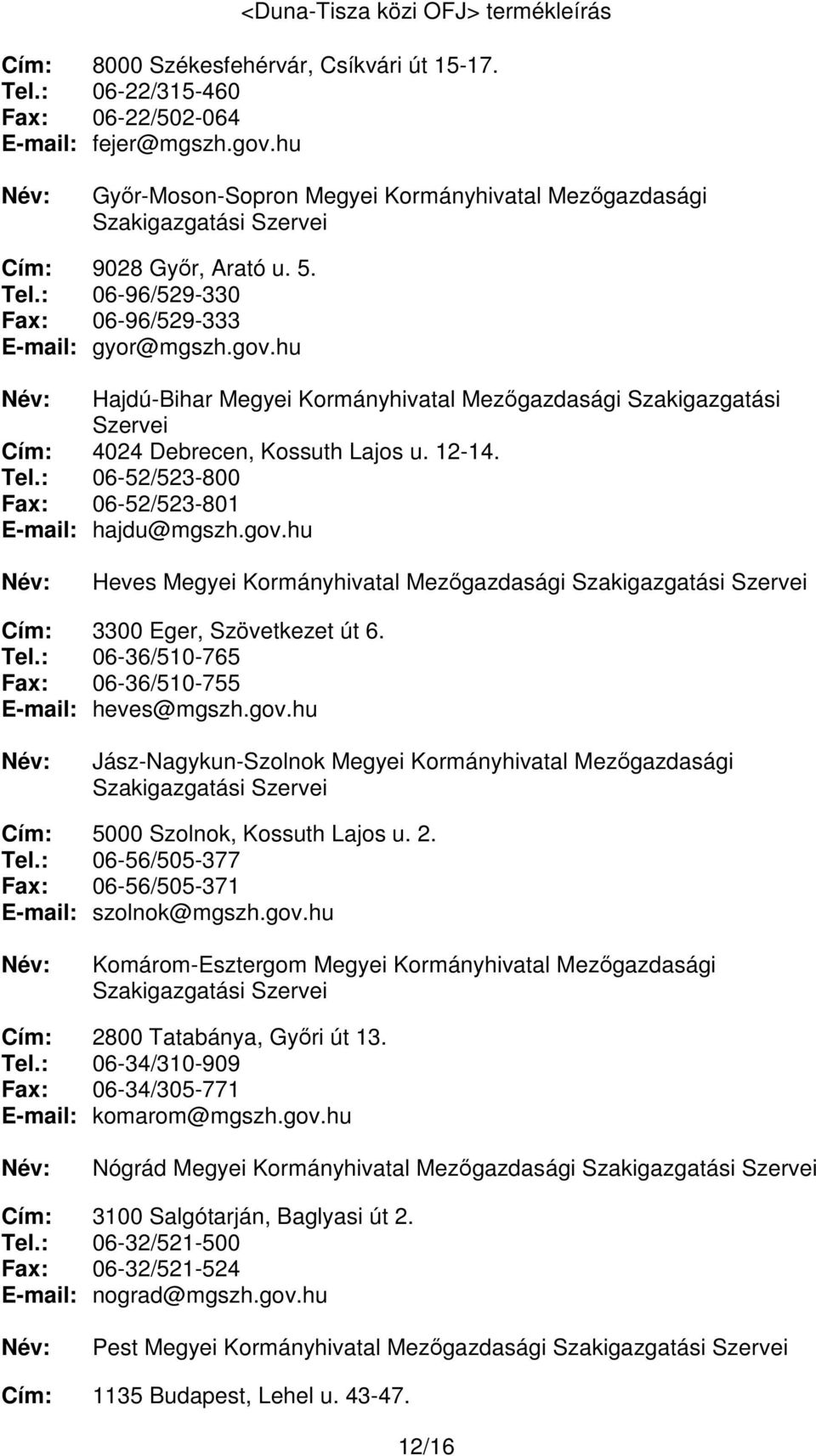 hu Hajdú-Bihar Megyei Kormányhivatal Mezőgazdasági Szakigazgatási Szervei Cím: 4024 Debrecen, Kossuth Lajos u. 12-14. Tel.: 06-52/523-800 Fax: 06-52/523-801 E-mail: hajdu@mgszh.gov.