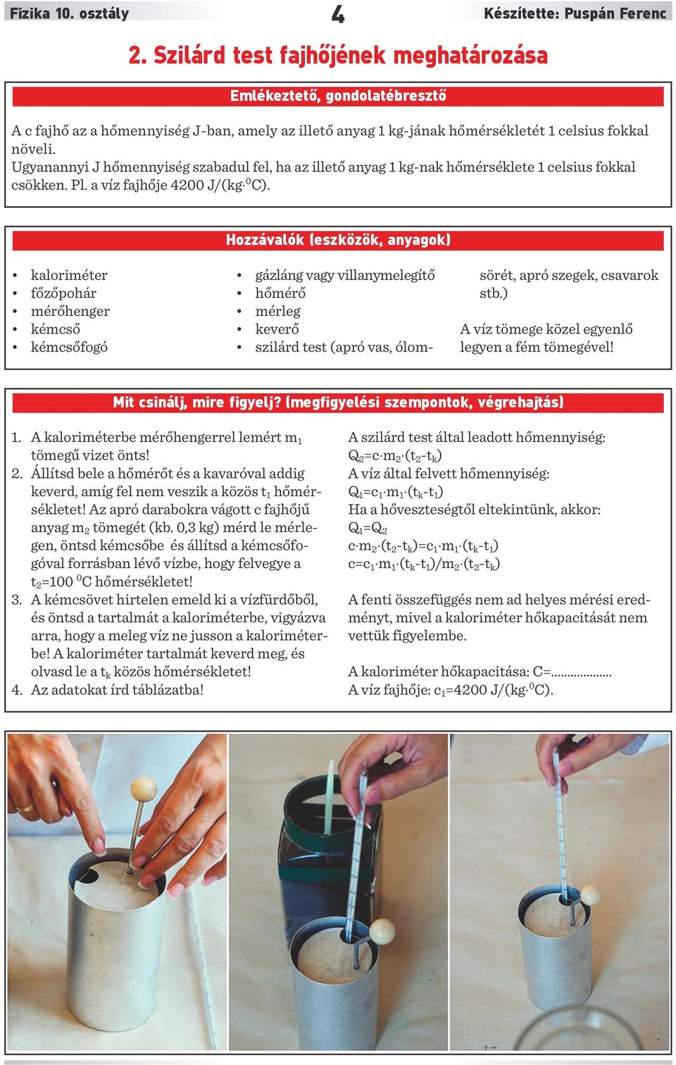 Ugyanannyi J hőmennyiség szabadul fel, ha az illető anyag 1 kg-nak hőmérséklete 1 celsius fokkal csökken. Pl. a víz fajhője 4200 J/(kg 0 C).