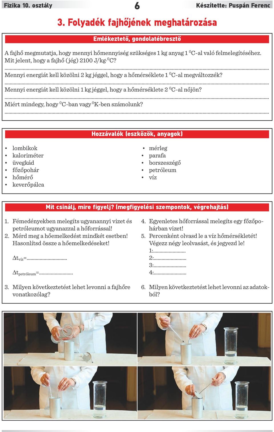 Mit jelent, hogy a fajhő ( jég) 2100 J/kg 0 C?... Mennyi energiát kell közölni 2 kg jéggel, hogy a hőmérséklete 1 0 C-al megváltozzék?