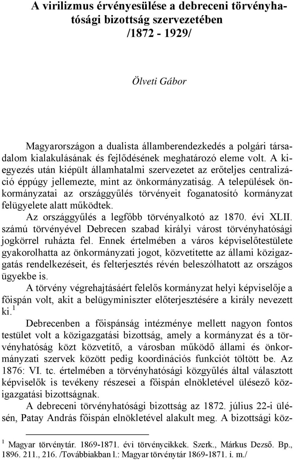 A települések önkormányzatai az országgyűlés törvényeit foganatosító kormányzat felügyelete alatt működtek. Az országgyűlés a legfőbb törvényalkotó az 1870. évi XLII.