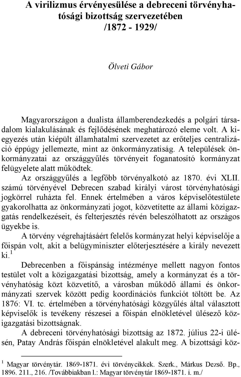 A települések önkormányzatai az országgyűlés törvényeit foganatosító kormányzat felügyelete alatt működtek. Az országgyűlés a legfőbb törvényalkotó az 1870. évi XLII.