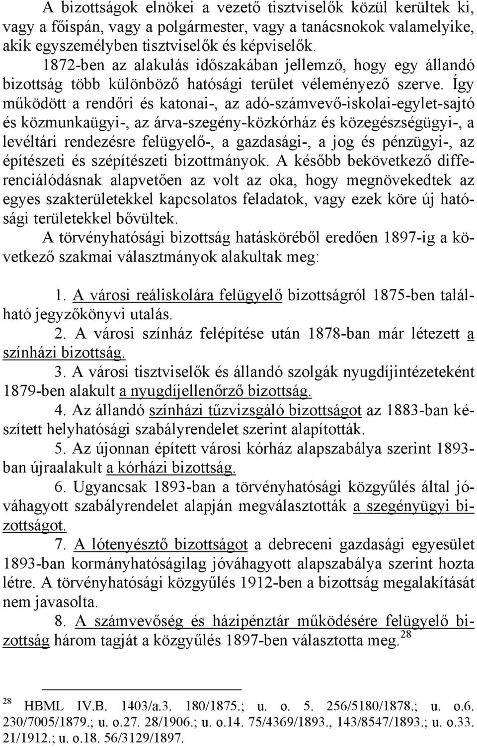 Így működött a rendőri és katonai-, az adó-számvevő-iskolai-egylet-sajtó és közmunkaügyi-, az árva-szegény-közkórház és közegészségügyi-, a levéltári rendezésre felügyelő-, a gazdasági-, a jog és