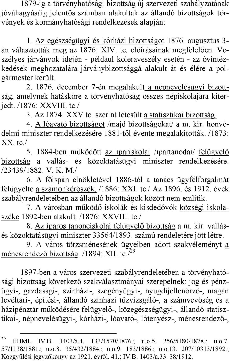 Veszélyes járványok idején - például koleraveszély esetén - az óvintézkedések meghozatalára járványbizottsággá alakult át és élére a polgármester került. 2. 1876.