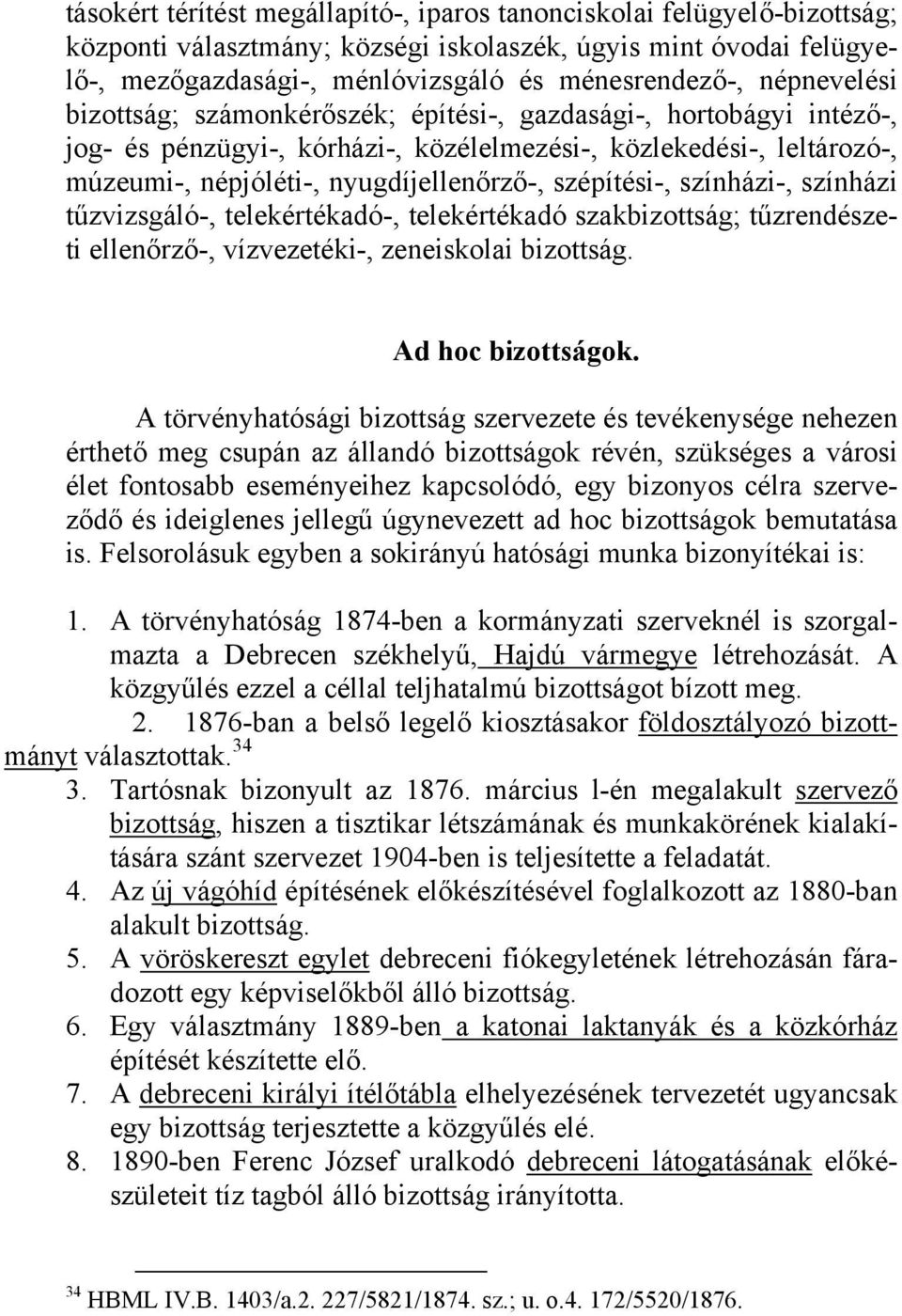 szépítési-, színházi-, színházi tűzvizsgáló-, telekértékadó-, telekértékadó szakbizottság; tűzrendészeti ellenőrző-, vízvezetéki-, zeneiskolai bizottság. Ad hoc bizottságok.