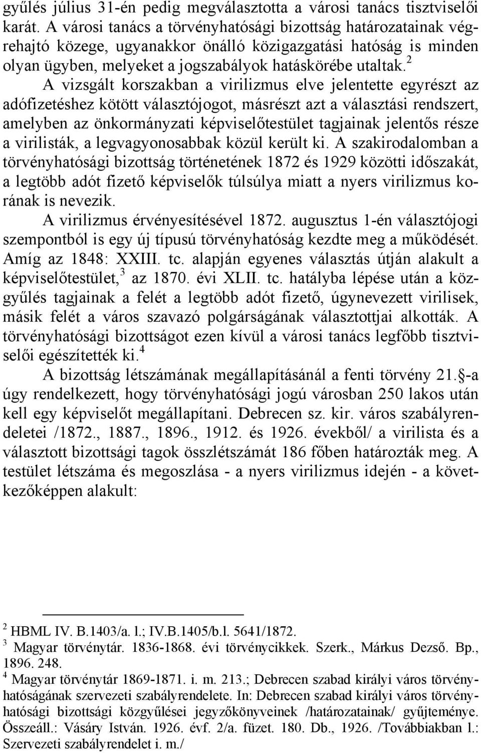 2 A vizsgált korszakban a virilizmus elve jelentette egyrészt az adófizetéshez kötött választójogot, másrészt azt a választási rendszert, amelyben az önkormányzati képviselőtestület tagjainak