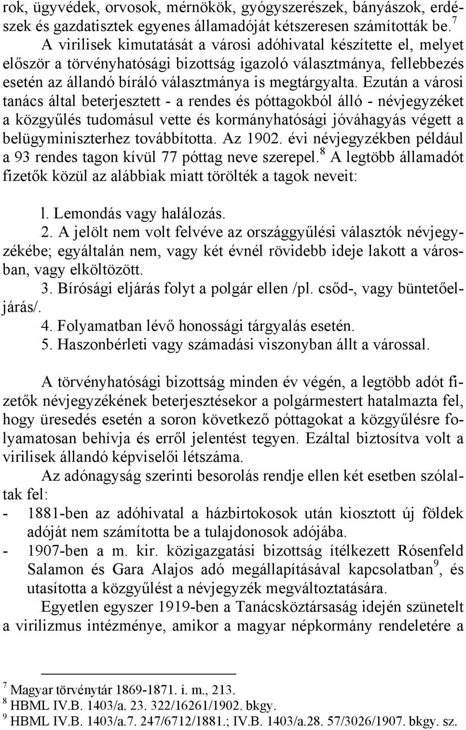 Ezután a városi tanács által beterjesztett - a rendes és póttagokból álló - névjegyzéket a közgyűlés tudomásul vette és kormányhatósági jóváhagyás végett a belügyminiszterhez továbbította. Az 1902.