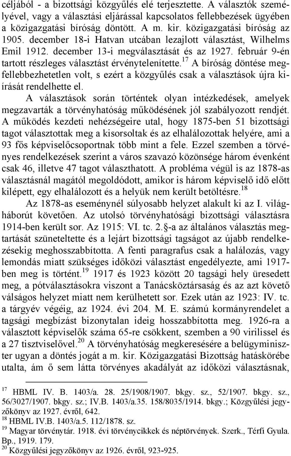 február 9-én tartott részleges választást érvénytelenítette. 17 A bíróság döntése megfellebbezhetetlen volt, s ezért a közgyűlés csak a választások újra kiírását rendelhette el.