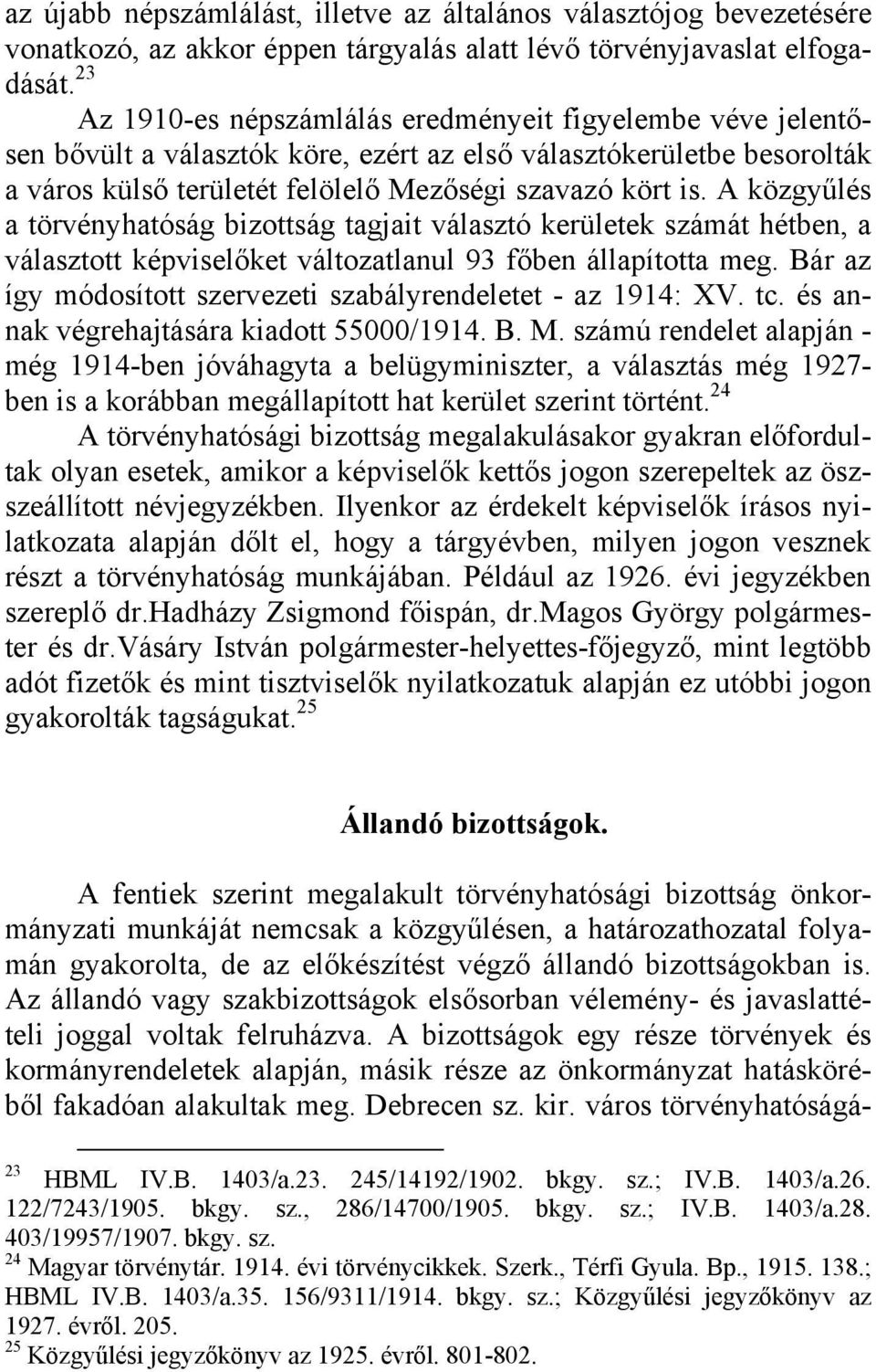 A közgyűlés a törvényhatóság bizottság tagjait választó kerületek számát hétben, a választott képviselőket változatlanul 93 főben állapította meg.