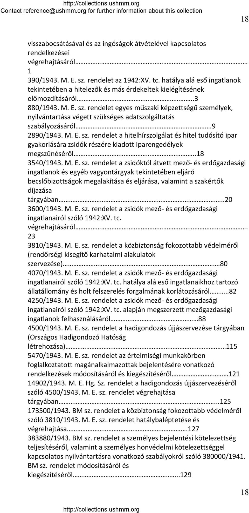 rendelet egyes műszaki képzettségű személyek, nyilvántartása végett szükséges adatszolgáltatás szabályozásáról.9 2890/1943. M. E. sz. rendelet a hitelhírszolgálat és hitel tudósító ipar gyakorlására zsidók részére kiadott iparengedélyek megszűnéséről.