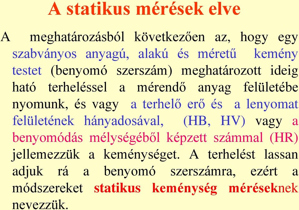 a lenyomat felületének hányadosával, (HB, HV) vagy a benyomódás mélységéből képzett számmal (HR) jellemezzük a