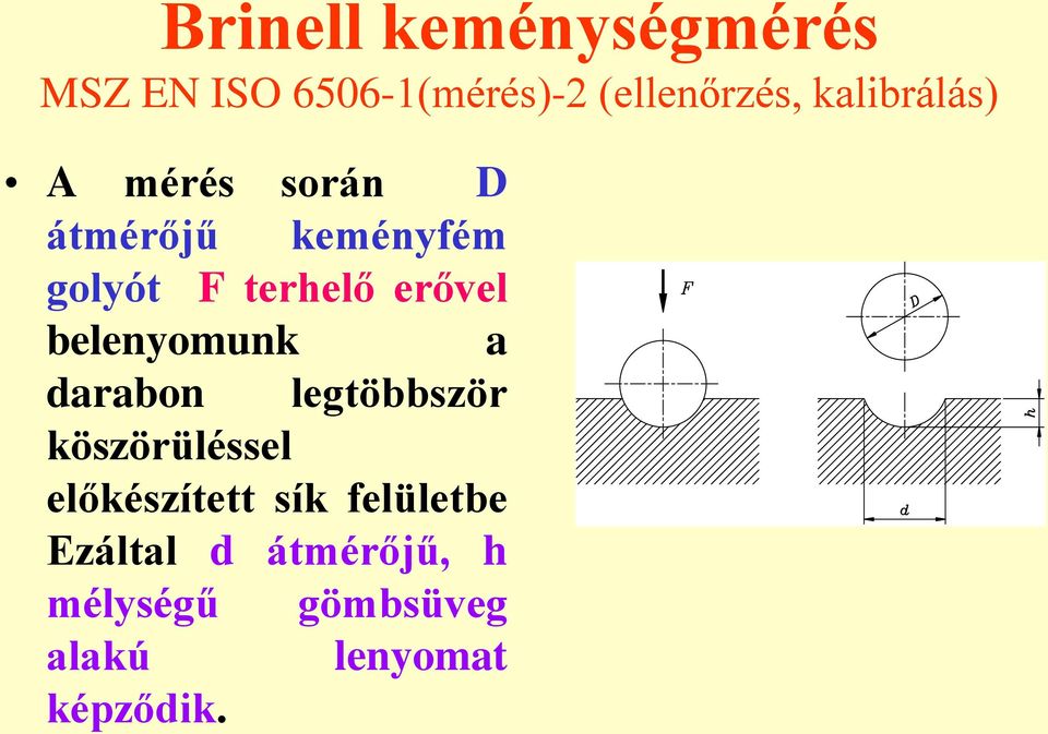 erővel belenyomunk a darabon legtöbbször köszörüléssel előkészített