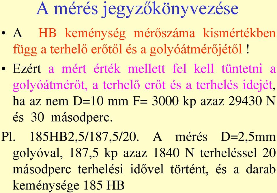 Ezért a mért érték mellett fel kell tüntetni a golyóátmérőt, a terhelő erőt és a terhelés idejét, ha az