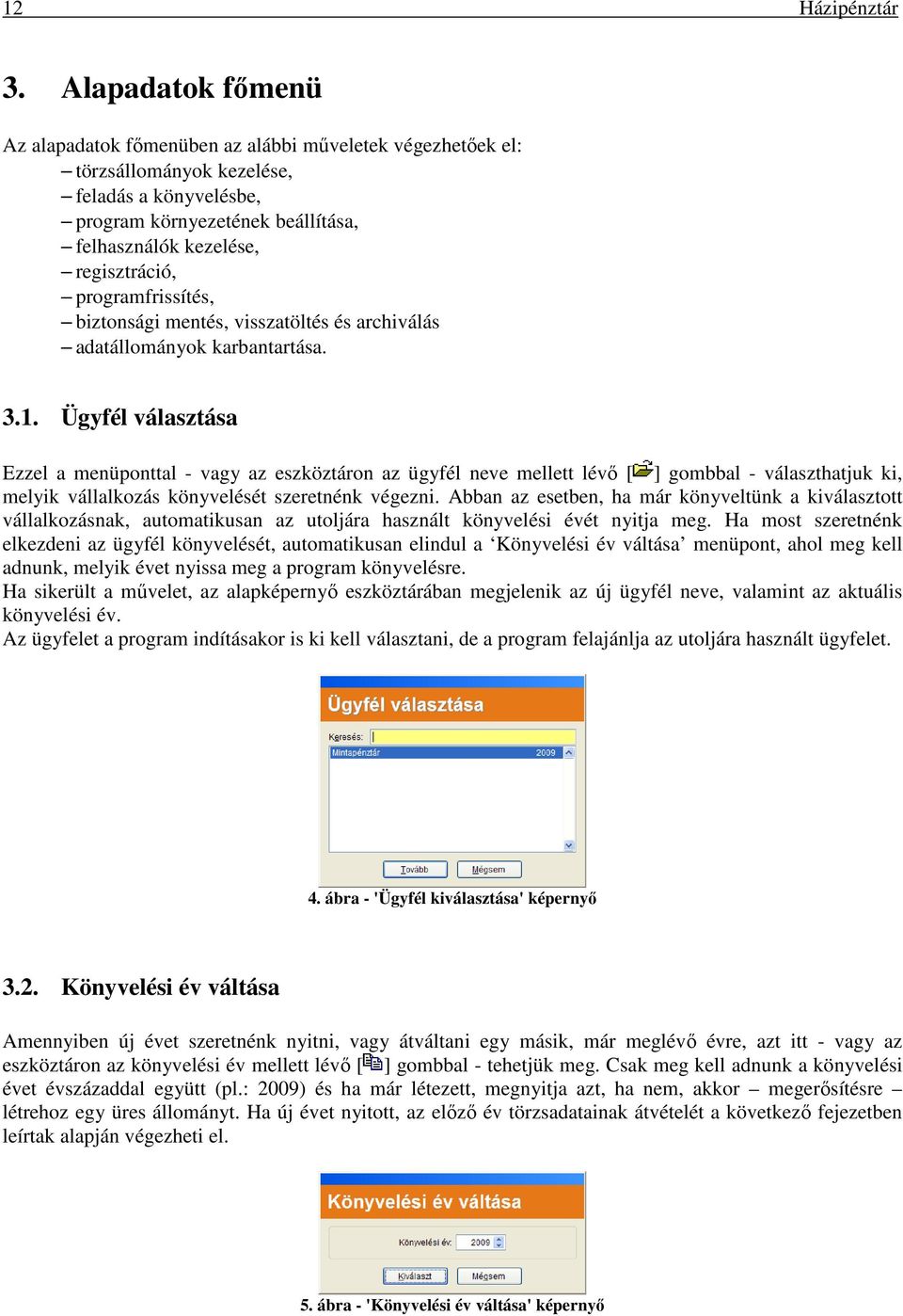 programfrissítés, biztonsági mentés, visszatöltés és archiválás adatállományok karbantartása. 3.1.