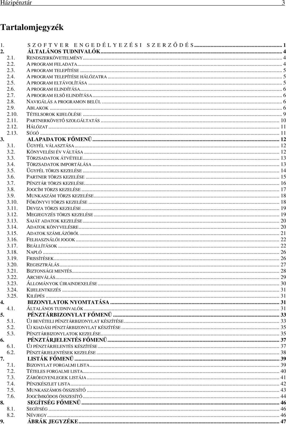 .. 6 2.10. TÉTELSOROK KIJELÖLÉSE... 9 2.11. PARTNERKÖVETŐ SZOLGÁLTATÁS... 10 2.12. HÁLÓZAT... 11 2.13. SÚGÓ... 11 3. ALAPADATOK FŐMENÜ... 12 3.1. ÜGYFÉL VÁLASZTÁSA... 12 3.2. KÖNYVELÉSI ÉV VÁLTÁSA.