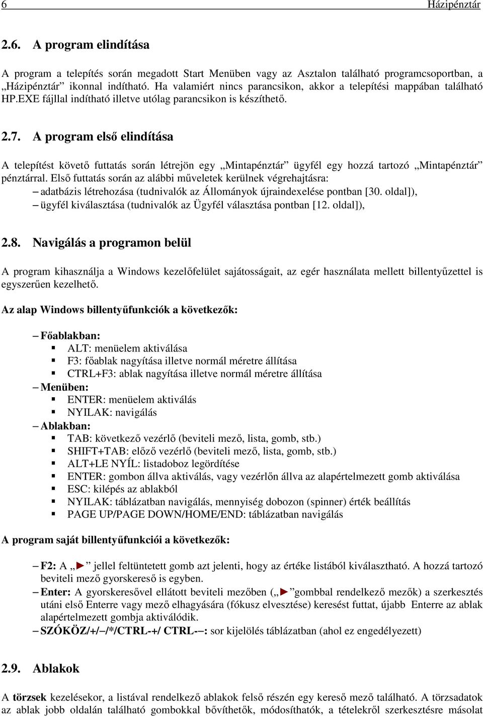 A program első elindítása A telepítést követő futtatás során létrejön egy Mintapénztár ügyfél egy hozzá tartozó Mintapénztár pénztárral.