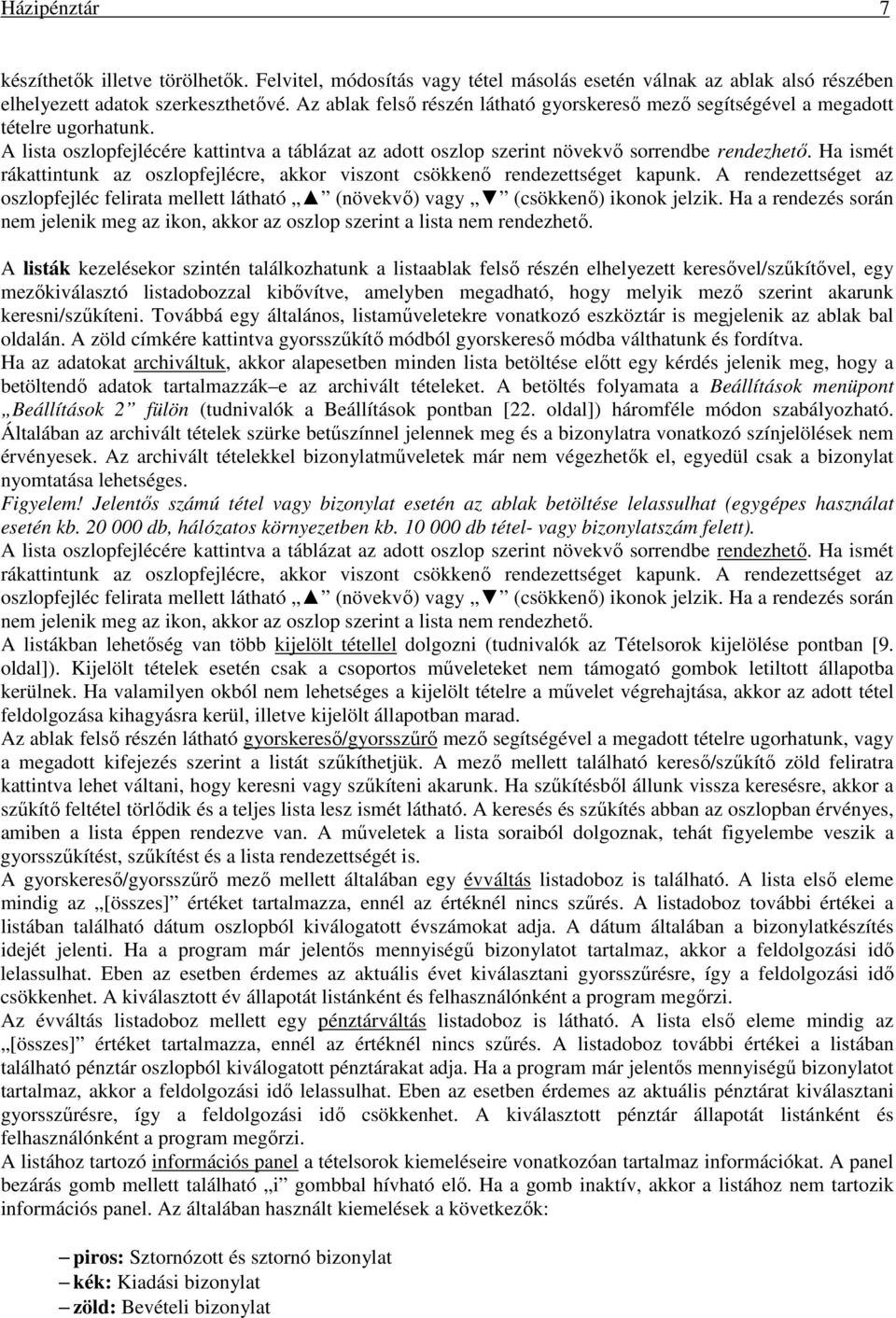 Ha ismét rákattintunk az oszlopfejlécre, akkor viszont csökkenő rendezettséget kapunk. A rendezettséget az oszlopfejléc felirata mellett látható (növekvő) vagy (csökkenő) ikonok jelzik.