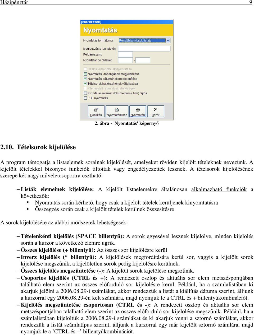 A tételsorok kijelölésének szerepe két nagy műveletcsoportra osztható: Listák elemeinek kijelölése: A kijelölt listaelemekre általánosan alkalmazható funkciók a következők: Nyomtatás során kérhető,