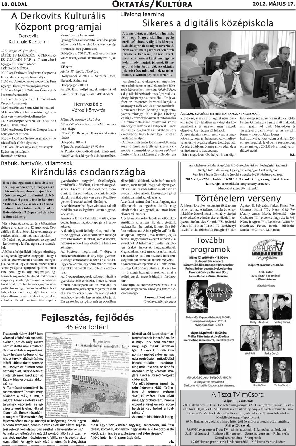 00 óra A rendezvényt megnyitja: Bráz György, Tiszaújváros polgármestere 11.10 óra Napközi Otthonos Óvoda játékos tornabemutatója 11.30 óra Tiszaújvárosi Gimnasztráda Csoport bemutatója 12.