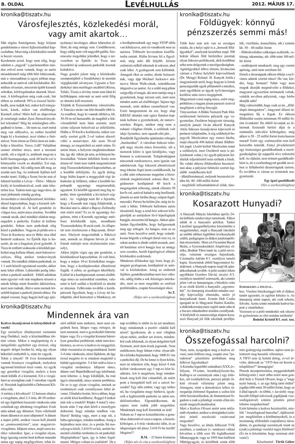 Kezdeném azzal, hogy nem elég, hogy odafent a nagyok a parlamentben minden erővel azon vannak, hogy az autós társadalomról még több bőrt lehúzzanak, már a városunkban is egyre jobban megnehezítik az