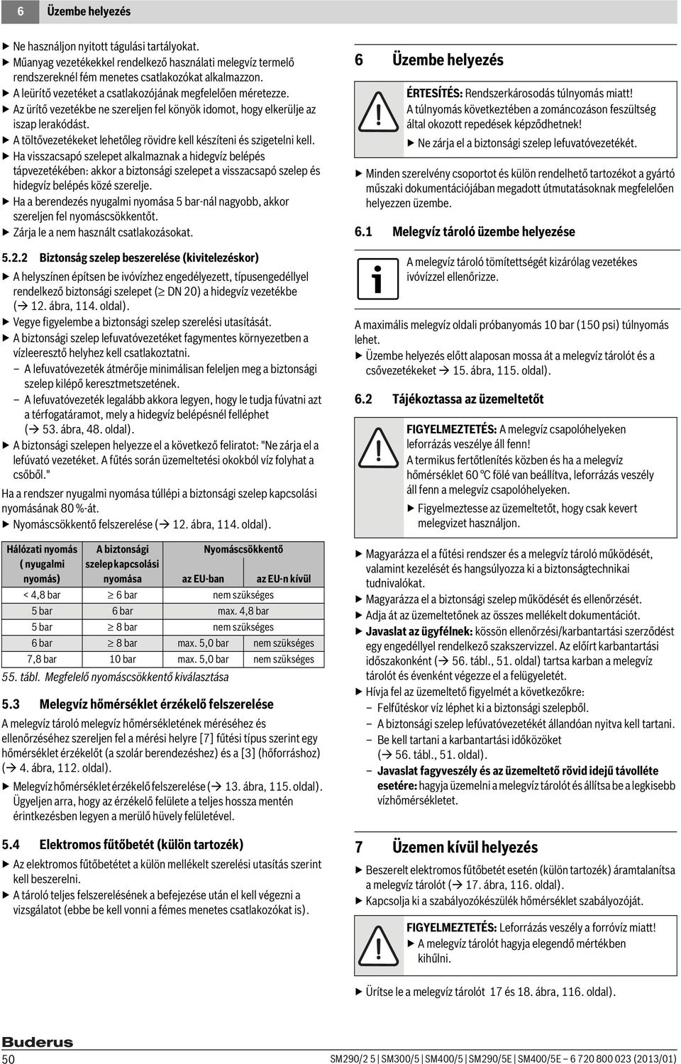 A töltővezetékeket lehetőleg rövidre kell készíteni és szigetelni kell.