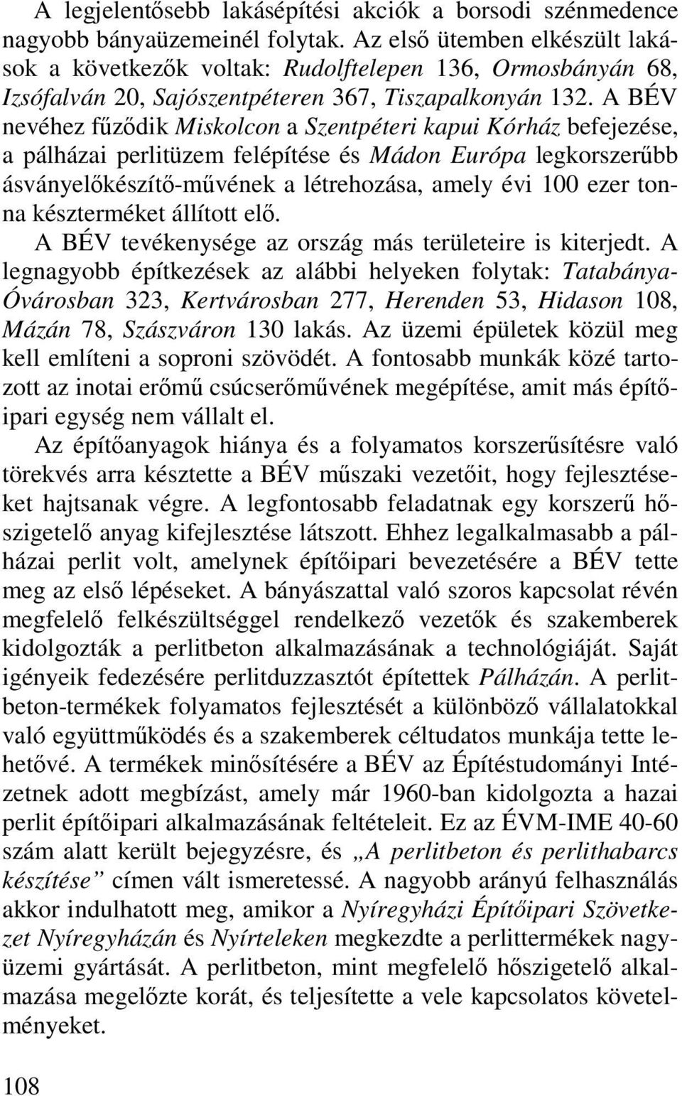 A BÉV nevéhez fűződik Miskolcon a Szentpéteri kapui Kórház befejezése, a pálházai perlitüzem felépítése és Mádon Európa legkorszerűbb ásványelőkészítő-művének a létrehozása, amely évi 100 ezer tonna