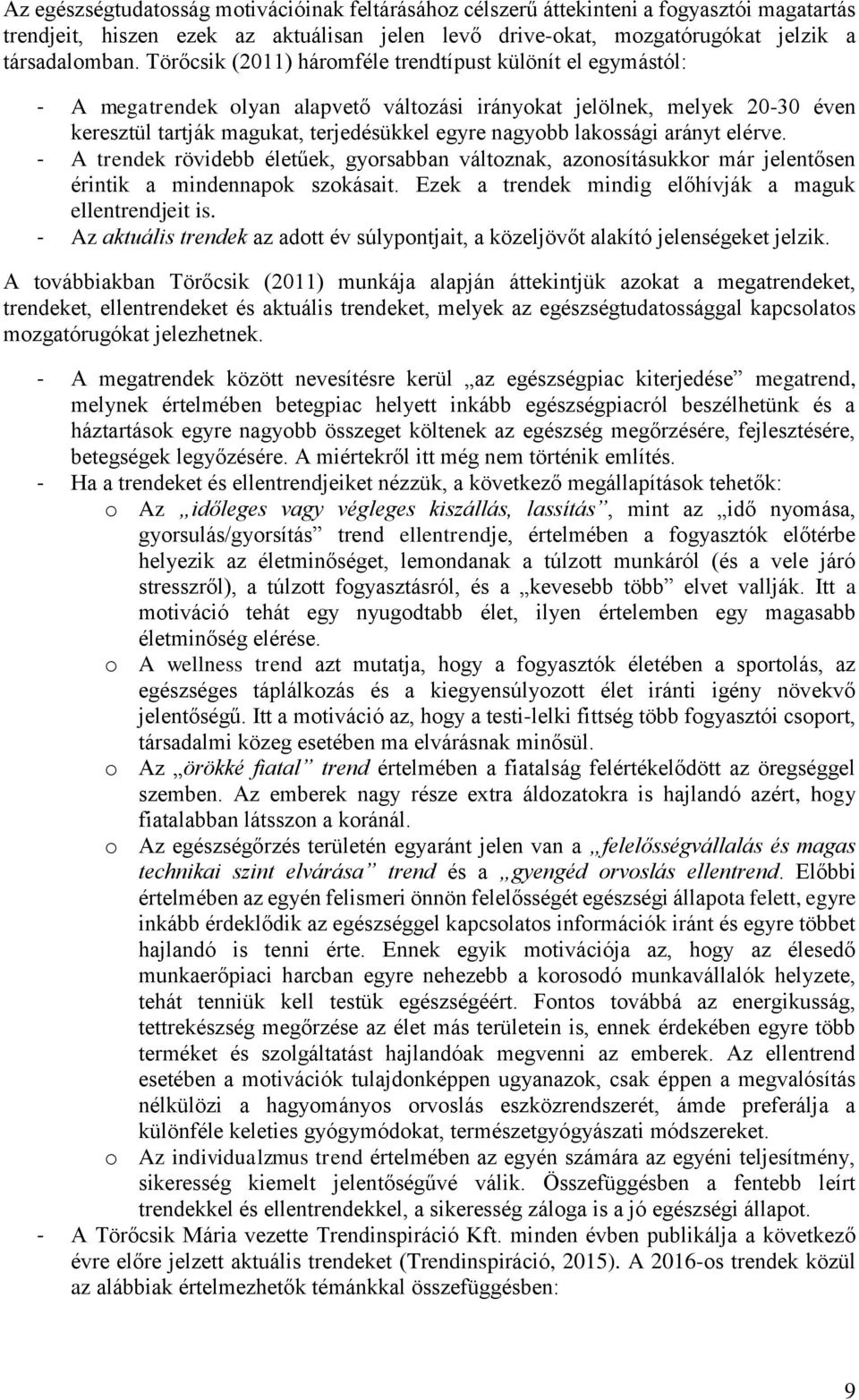 lakossági arányt elérve. - A trendek rövidebb életűek, gyorsabban változnak, azonosításukkor már jelentősen érintik a mindennapok szokásait. Ezek a trendek mindig előhívják a maguk ellentrendjeit is.