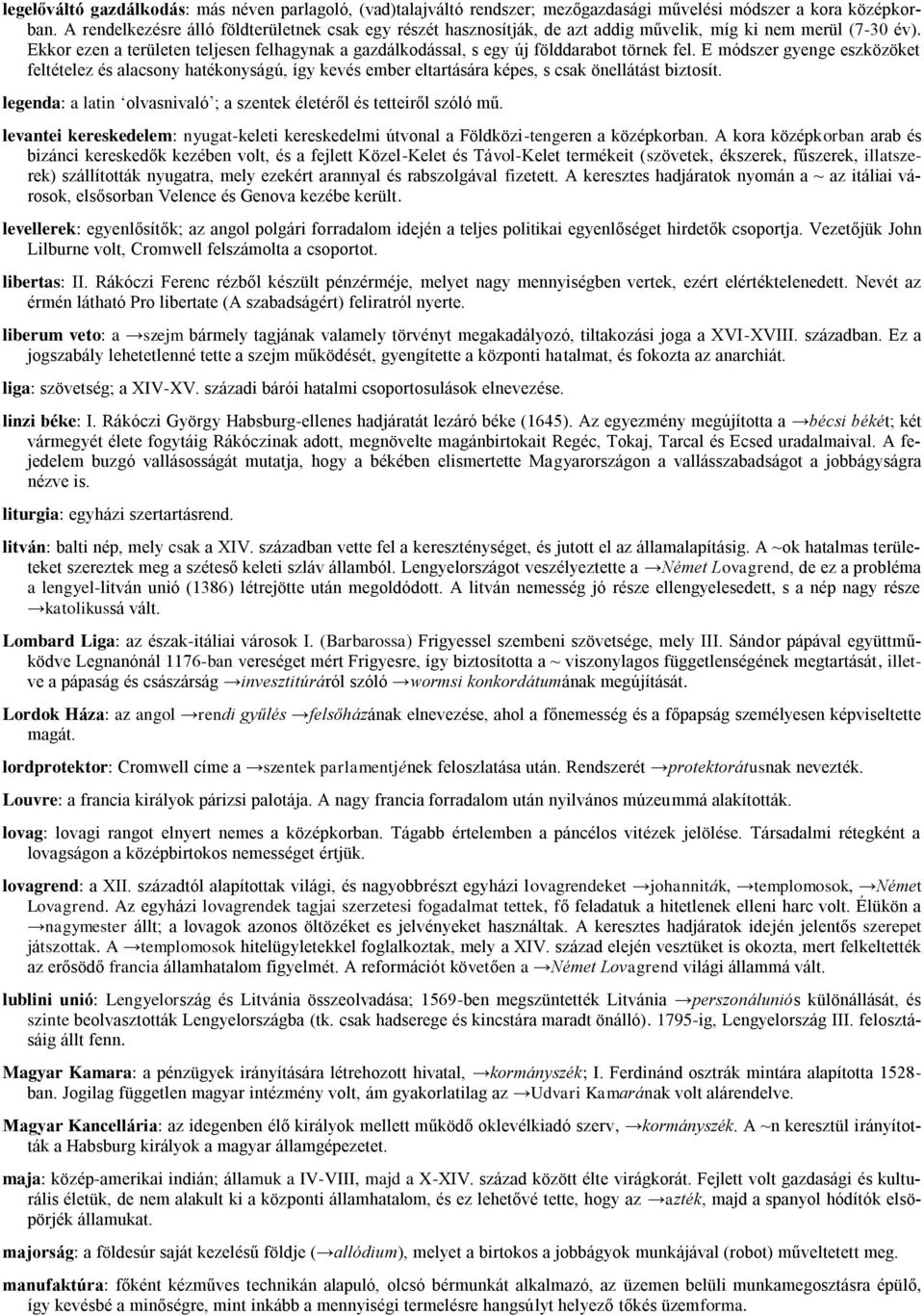 Ekkor ezen a területen teljesen felhagynak a gazdálkodással, s egy új földdarabot törnek fel.