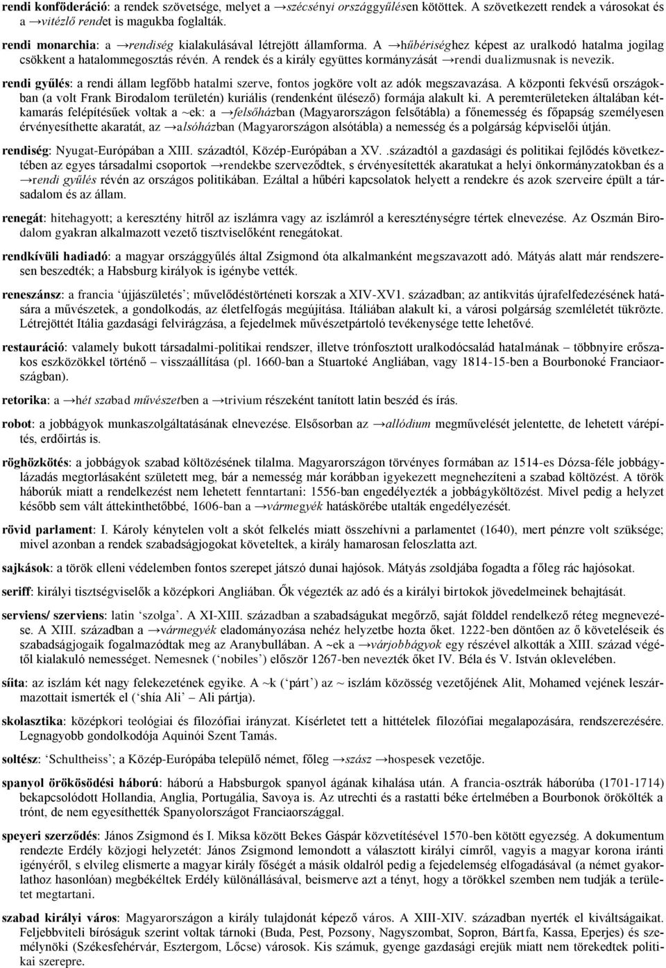 A rendek és a király együttes kormányzását rendi dualizmusnak is nevezik. rendi gyűlés: a rendi állam legfőbb hatalmi szerve, fontos jogköre volt az adók megszavazása.