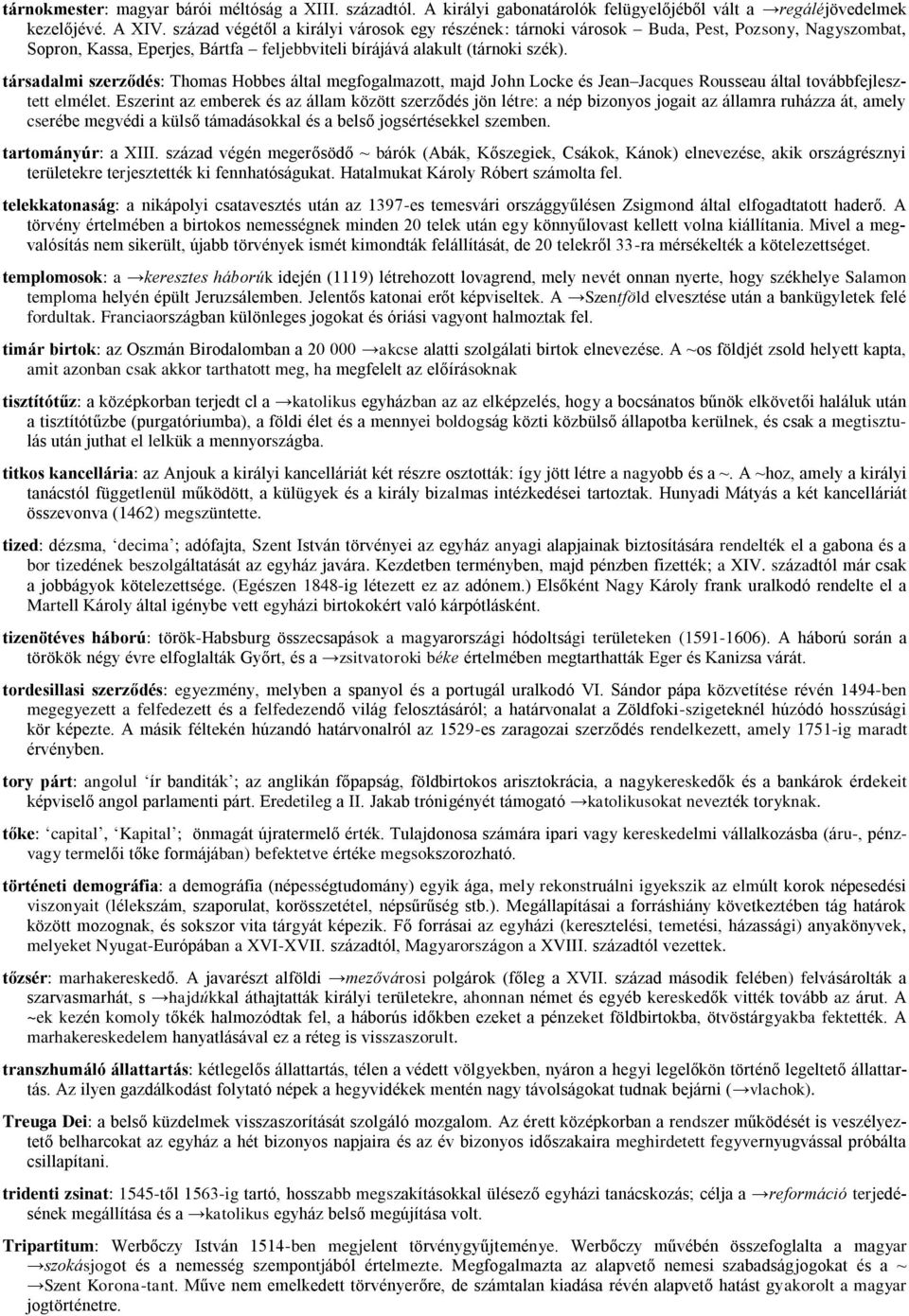 társadalmi szerződés: Thomas Hobbes által megfogalmazott, majd John Locke és Jean Jacques Rousseau által továbbfejlesztett elmélet.