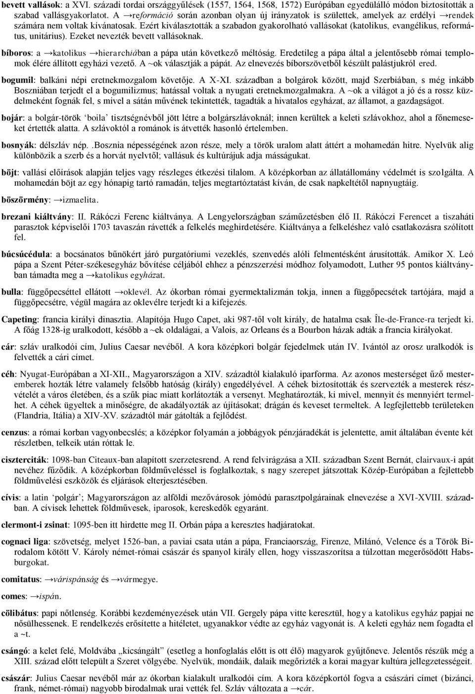 Ezért kiválasztották a szabadon gyakorolható vallásokat (katolikus, evangélikus, református, unitárius). Ezeket nevezték bevett vallásoknak.