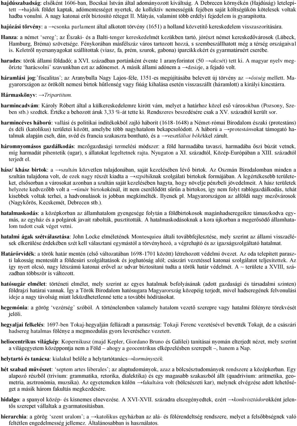 A nagy katonai erőt biztosító réteget II. Mátyás, valamint több erdélyi fejedelem is gyarapította.