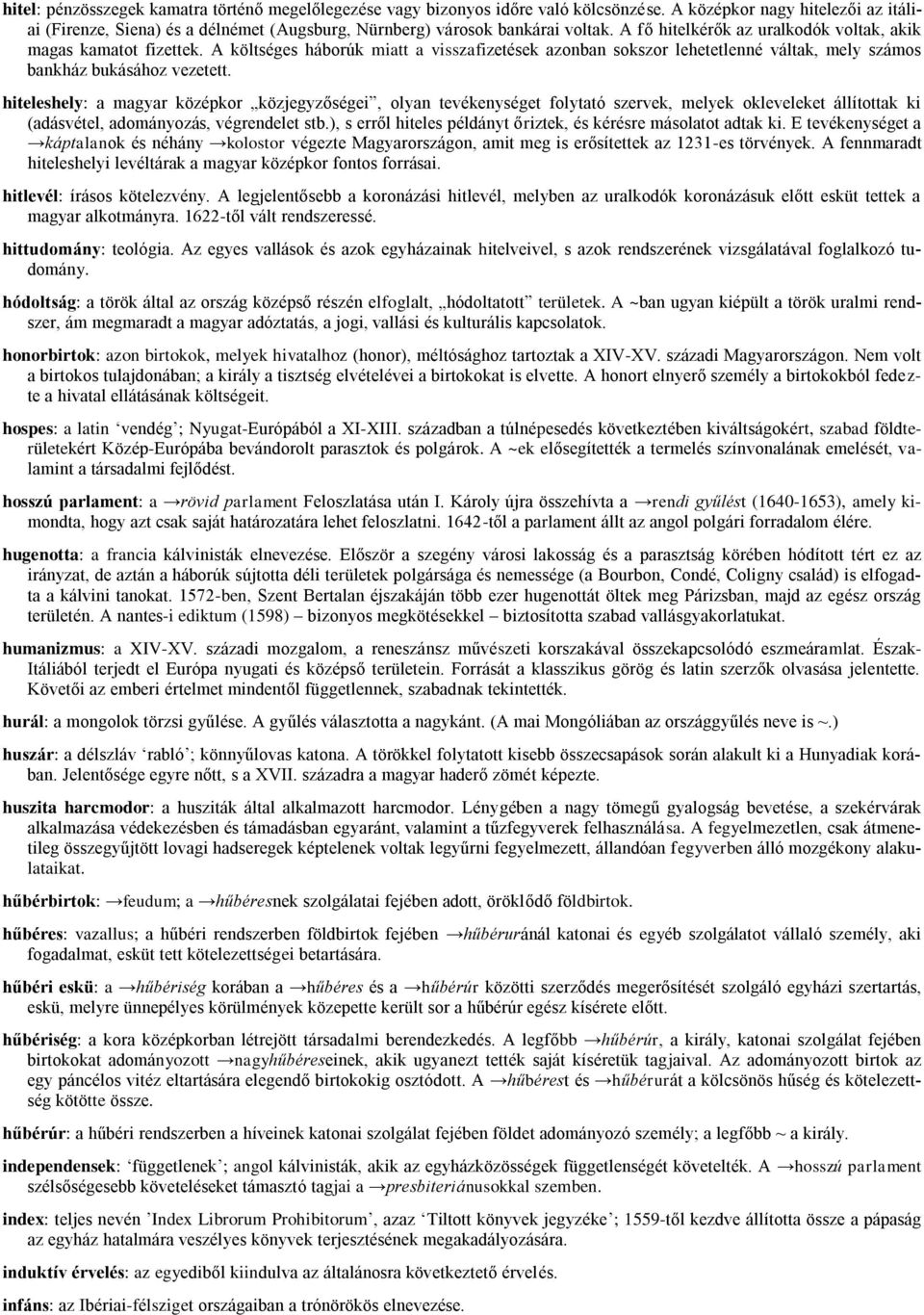 A költséges háborúk miatt a visszafizetések azonban sokszor lehetetlenné váltak, mely számos bankház bukásához vezetett.