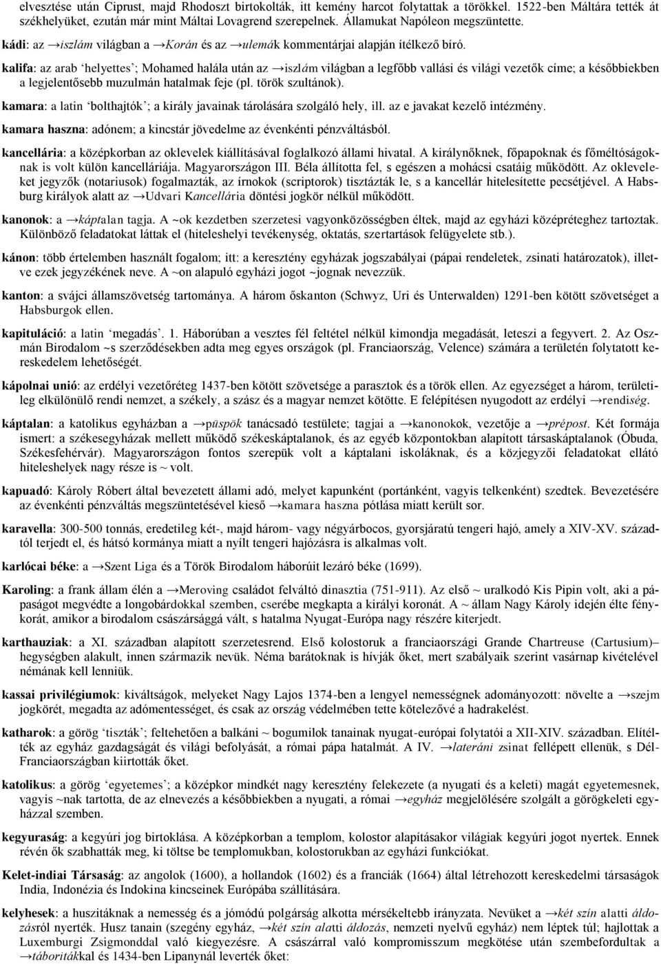 kalifa: az arab helyettes ; Mohamed halála után az iszlám világban a legfőbb vallási és világi vezetők címe; a későbbiekben a legjelentősebb muzulmán hatalmak feje (pl. török szultánok).