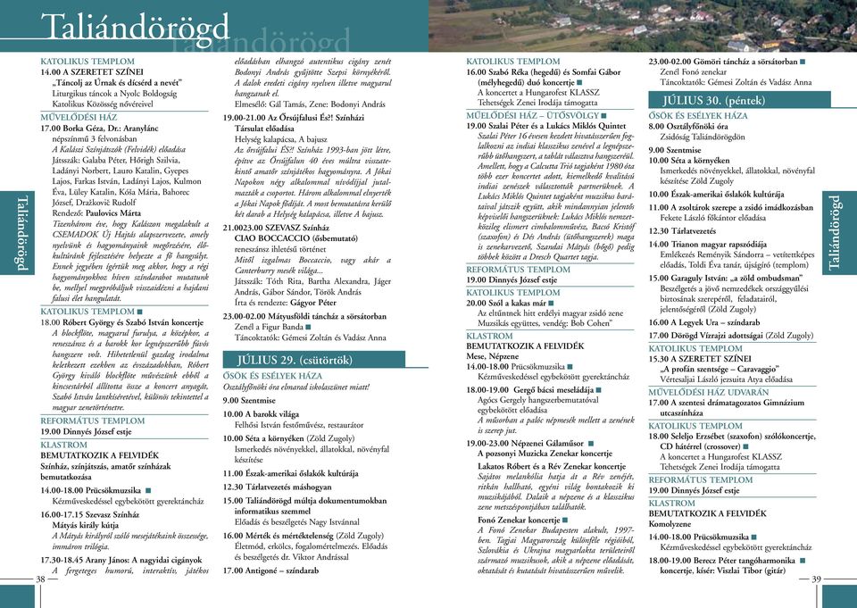 : Aranylánc népszínmû 3 felvonásban A Kalászi Színjátszók (Felvidék) elôadása Játsszák: Galaba Péter, Hôrigh Szilvia, Ladányi Norbert, Lauro Katalin, Gyepes Lajos, Farkas István, Ladányi Lajos,