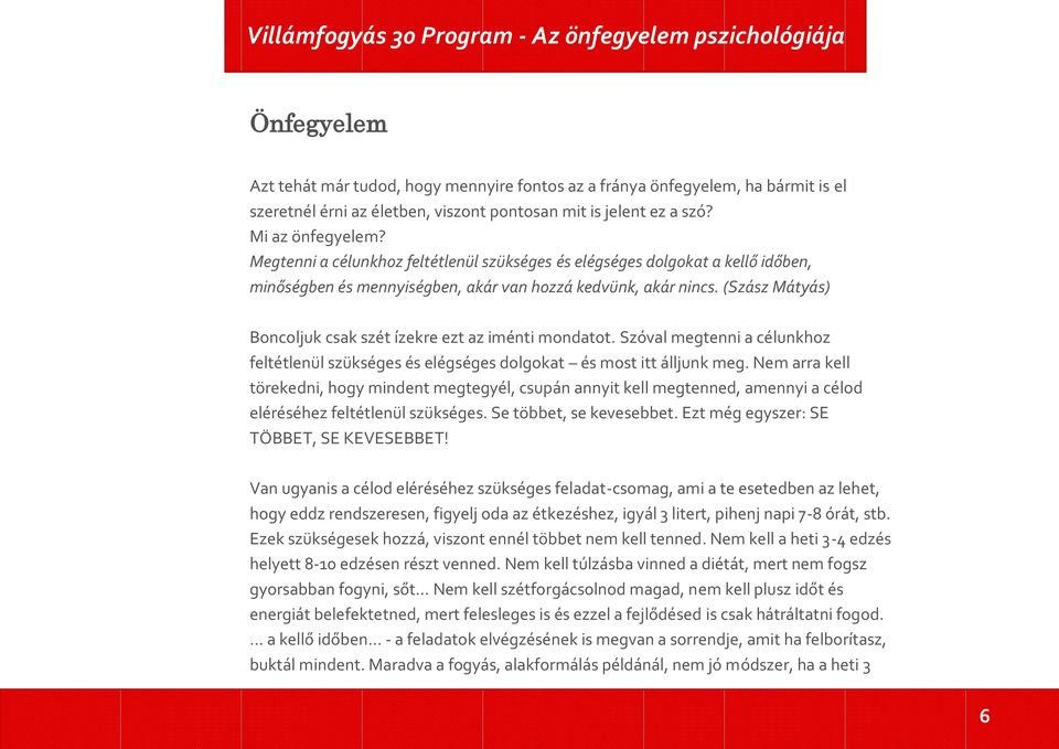 (Szász Mátyás) Boncoljuk csak szét ízekre ezt az iménti mondatot. Szóval megtenni a célunkhoz feltétlenül szükséges és elégséges dolgokat és most itt álljunk meg.