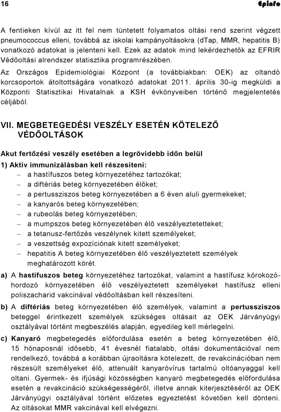 Az Országos Epidemiológiai Központ (a továbbiakban: OEK) az oltandó korcsoportok átoltottságára vonatkozó adatokat 2011.