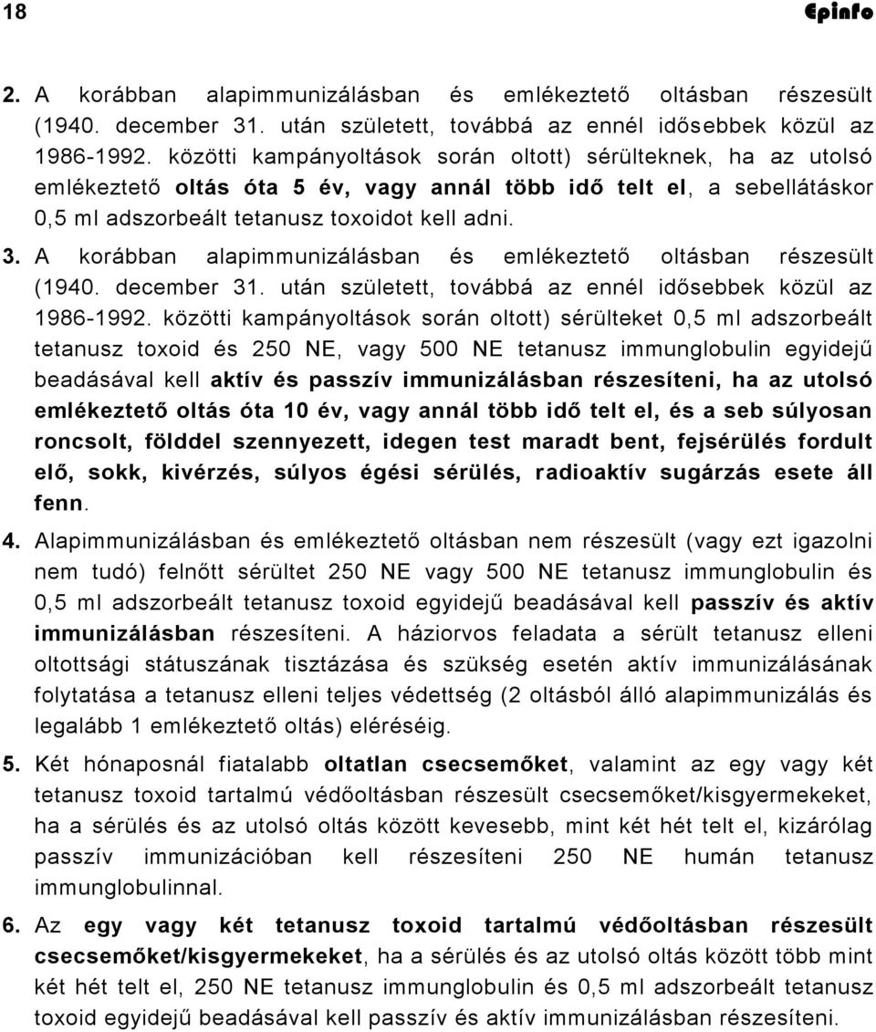 A korábban alapimmunizálásban és emlékeztető oltásban részesült (1940. december 31. után született, továbbá az ennél idősebbek közül az 1986-1992.