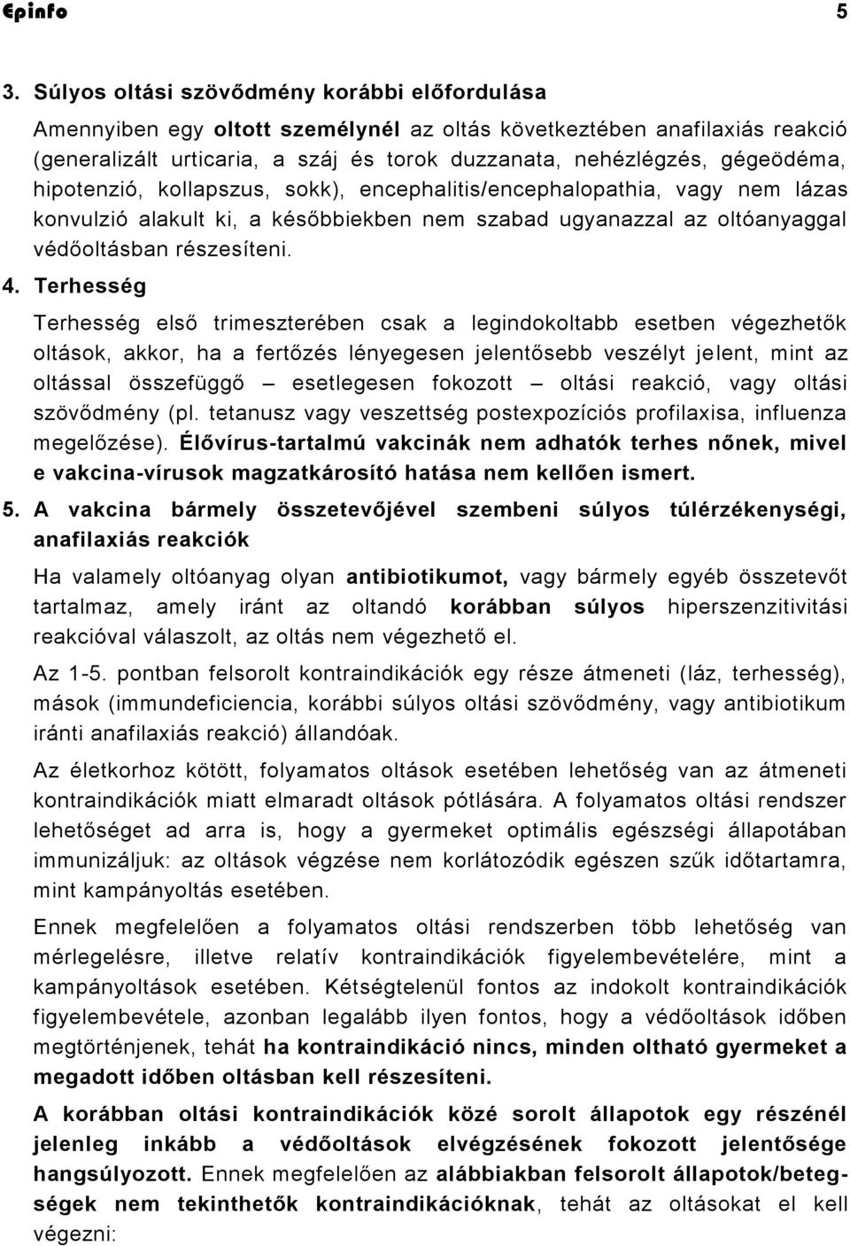 hipotenzió, kollapszus, sokk), encephalitis/encephalopathia, vagy nem lázas konvulzió alakult ki, a későbbiekben nem szabad ugyanazzal az oltóanyaggal védőoltásban részesíteni. 4.