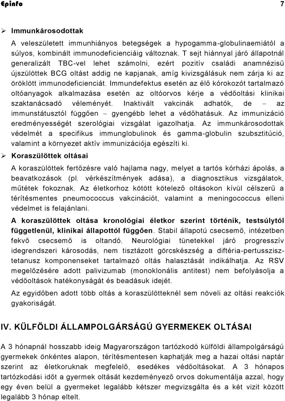 immunodeficienciát. Immundefektus esetén az élő kórokozót tartalmazó oltóanyagok alkalmazása esetén az oltóorvos kérje a védőoltási klinikai szaktanácsadó véleményét.