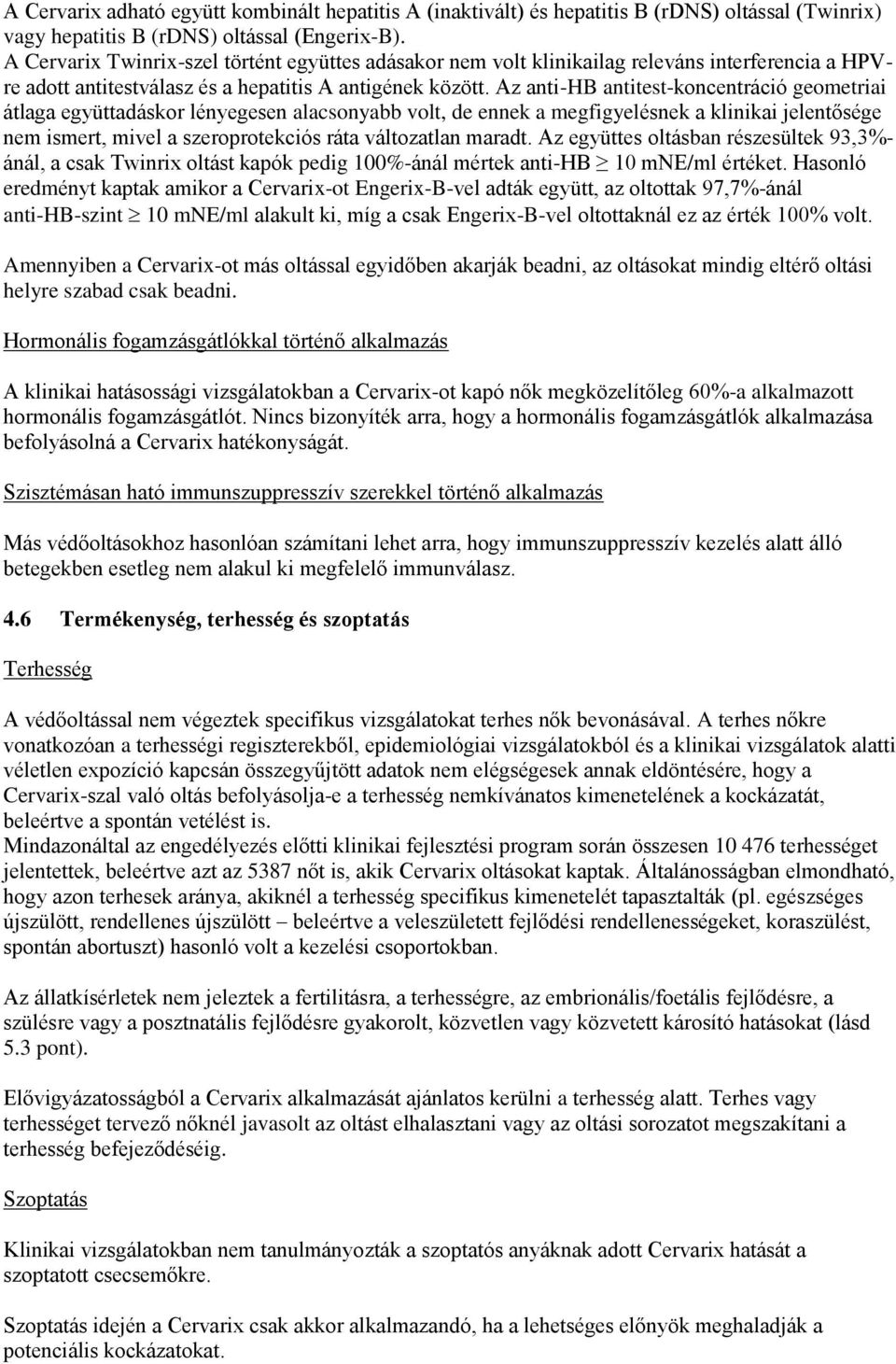 Az anti-hb antitest-koncentráció geometriai átlaga együttadáskor lényegesen alacsonyabb volt, de ennek a megfigyelésnek a klinikai jelentősége nem ismert, mivel a szeroprotekciós ráta változatlan